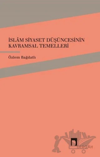 İslam Siyaset Düşüncesinin Kavramsal Temelleri – Özlem Bağdatlı – Dergah Yayınları kitap kapağı