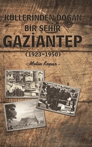 Küllerinden Doğan Bir Şehir Gaziantep (1923-1950) – Metin Kopar – Gece Akademi kitap kapağı