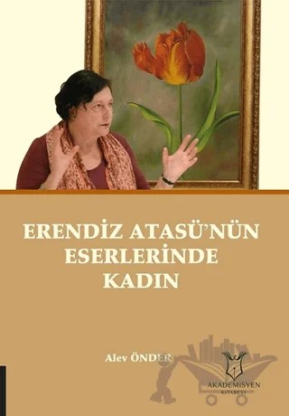 Erendiz Atasü’nün Eserlerinde Kadın – Alev Önder – Akademisyen Kitabevi kitap kapağı