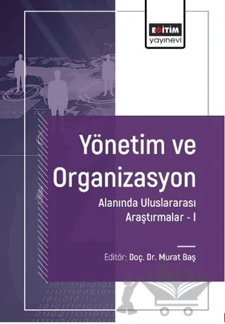 Yönetim ve Organizasyon Alanında Uluslararası Araştırmalar-I – Talha Temür, Recep Yücel, Elif İbrişoğlu Bayram, Yaşar Şahin, Elif Çelik, Mustafa Kılıç, Mehmet Telli, Neriman Çelik, Münevver Çiçekdağı, Gökhan Karayünlü, Muhammet Negiz, Zeynep Demirtaş, Sare Cansu Kalkan, Özge Sakin, Filiz Küni – Eğitim Yayınevi - Bilimsel Eserler kitap kapağı