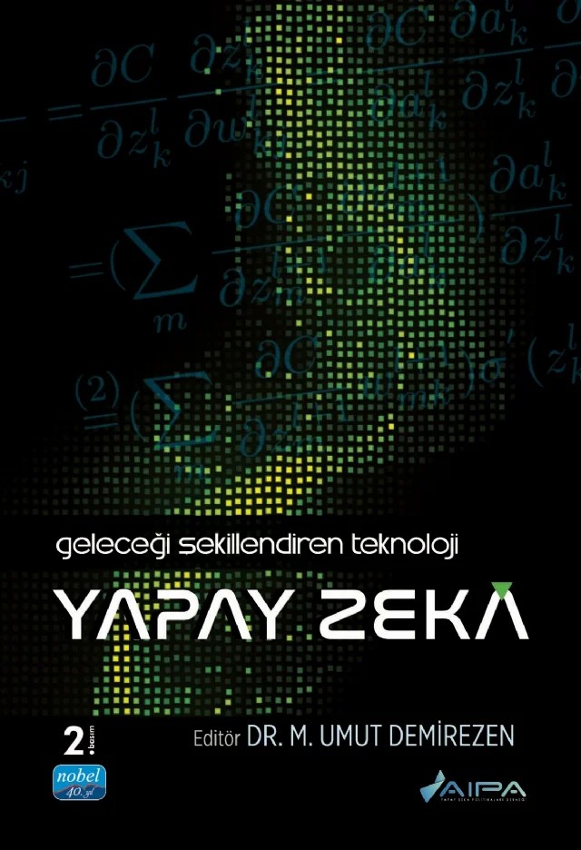 Geleceği Şekillendiren Teknoloji - YAPAY ZEKÂ – A. Ata Gümüş, Arzu Al, Buğçe Soysal, C. Coşkun Küçüközmen, Kıvılcım Romya Bilgin, M. Umut Demirezen, Muzaffer Can Atak, Nida Gökçe Narin, Özlem Arslan Kart, Sertaç Canalp Korkmaz, Ş. Barış Özçelik, Şebnem Özdemir, Tolga Genç, Volkan Kılıç, Zafer Küçükşabanoğlu – Nobel Akademik Yayıncılık kitap kapağı