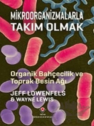 Mikroorganizmalarla Takım Olmak - Organik Bahçecilik ve Toprak Besin Ağı – Wayne Lewis, Jeff Lowenfels – TÜBİTAK Yayınları kitap kapağı