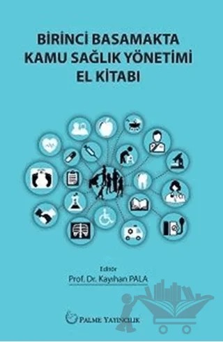 Birinci Basamakta Kamu Sağlık Yönetimi El Kitabı – Kayıhan Pala – Palme Yayıncılık kitap kapağı