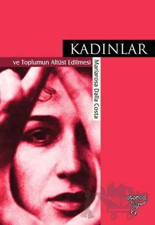 Kadınlar ve Toplumun Altüst Edilmesi – Mariarosa Dalla Costa – Otonom Yayıncılık kitap kapağı