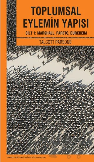 Toplumsal Eylemin Yapısı Cilt 1: Marshall, Pareto, Durkheım – Talcott Parsons – Sakarya Üniversitesi Kültür Yayınları kitap kapağı