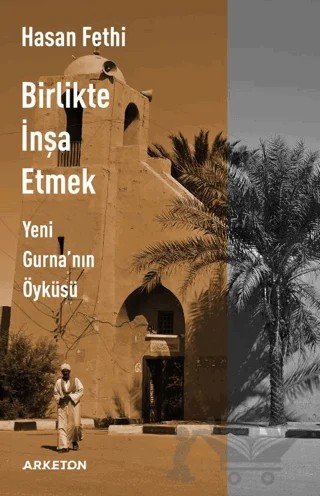 Birlikte İnşa Etmek Yeni Gurna'nın Öyküsü – Hasan Fethi – Arketon Yayıncılık kitap kapağı