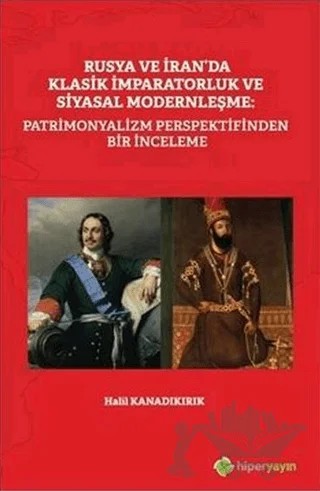 Rusya ve İran'da Klasik İmparatorluk ve Siyasal Modernleşme: Patrimonyalizm Perspektifinden Bir İnce – Halil Kanadıkırık – Hiperlink Yayınları kitap kapağı