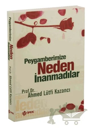 Peygamberimize Neden İnanmadılar – Ahmed Lütfi Kazancı – İpek Yayın Dağıtım kitap kapağı