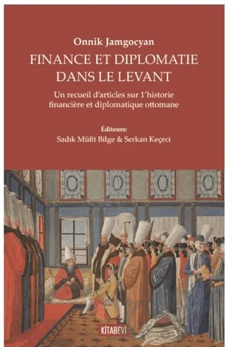 Onnik Jamgocyan - Fınance Et Dıplomatie Dans Le Levant – Sadık Müfit Bilge, Serkan Keçeci – Kitabevi Yayınları kitap kapağı