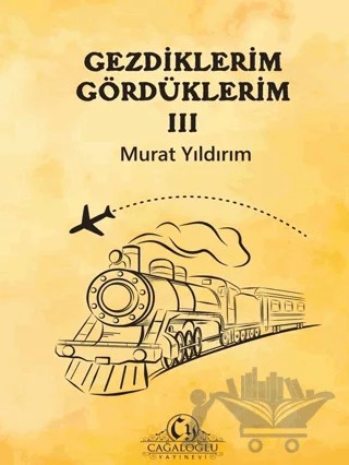 Gezdiklerim Gördüklerim III – Murat YILDIRIM – Cağaloğlu Yayınevi kitap kapağı