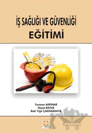 İş Sağlığı ve Güvenliği Eğitimi – Baki Yiğit Çakmakkaya, Necat Batur, Teoman Akpınar – Ekin Basım Yayın kitap kapağı