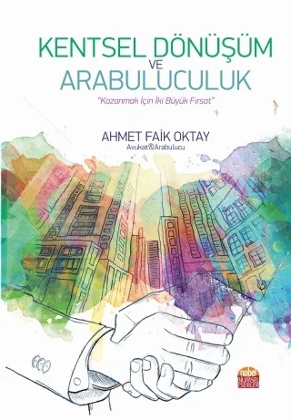 KENTSEL DÖNÜŞÜM VE ARABULUCULUK - “Kazanmak İçin İki Büyük Fırsat” – Ahmet Faik Oktay – Nobel Bilimsel Eserler kitap kapağı
