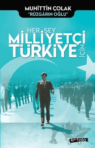 Her Şey Milliyetçi Türkiye İçin – Muhittin Çolak – Kripto Basım Yayın kitap kapağı