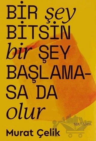 Bir Şey Bitsin Bir Şey Başlamasa Da Olur – Murat Çelik – Natama Yayınları kitap kapağı