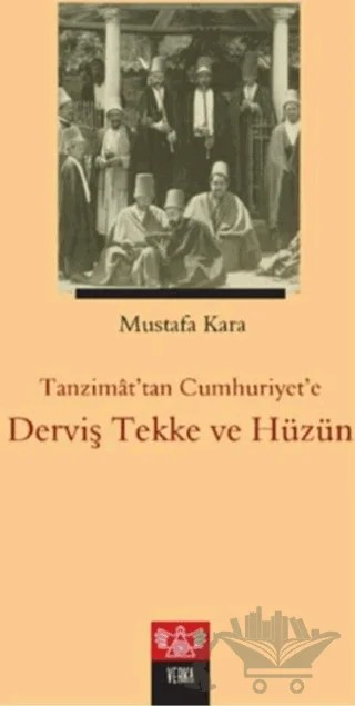Tanzimat'tan Cumhuriyet'e Derviş Tekke ve Hüzün – Mustafa Kara – Verka Yayınları kitap kapağı