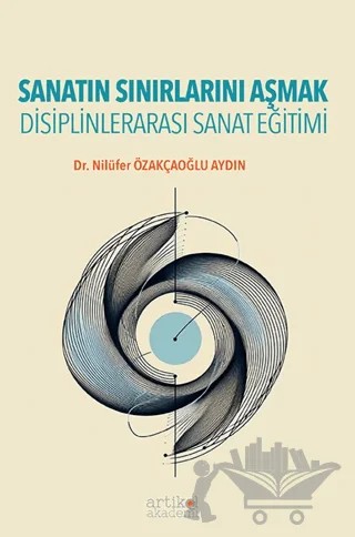 Sanatın Sınırlarını Aşmak - Disiplinlerarası Sanat Eğitimi – Nilüfer Özakçaoğlu Aydın – Artikel Akademi kitap kapağı
