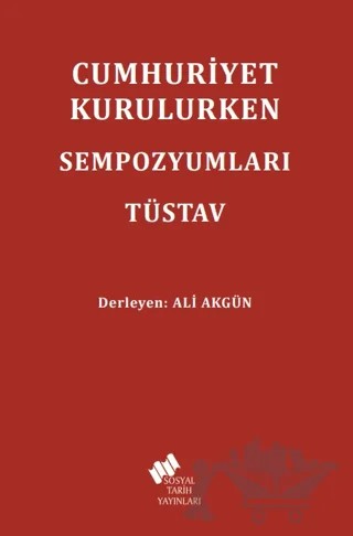 Cumhuriyet Kurulurken Sempozyumları TÜSTAV – Kollektif – Sosyal Tarih Yayınları kitap kapağı