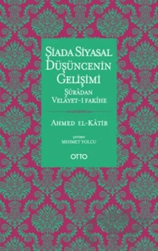 Şiada Siyasal Düşüncenin Gelişimi - Şuradan Velayet-i Fakihe – Ahmed el-Katib – Otto Yayınları kitap kapağı