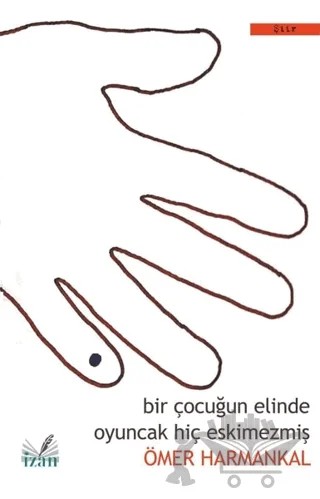 Bir Çocuğun Elinde Oyuncak Hiç Eskimezmiş – Ömer Harmankal – İzan Yayıncılık kitap kapağı