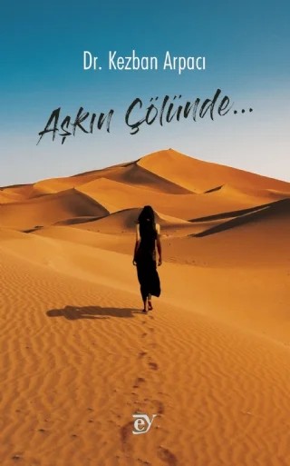 Aşkın Çölünde… (Şiir) – Kezban Arpacı – EY Yayınları kitap kapağı