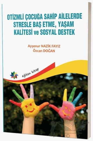 Otizmli Çocuğa Sahip Ailelerde Stresle Baş Etme, Yaşam Kalitesi ve Sosyal Destek – Ayşenur Nazik Fayız, Özcan Doğan – Eğiten Kitap kitap kapağı