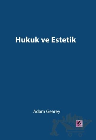 Hukuk ve Estetik – Adam Gearey – Efil Yayınevi kitap kapağı