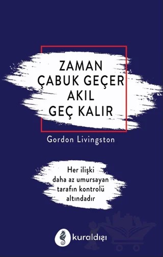 Zaman Çabuk Geçer Akıl Geç Kalır – Gordon Livingston – Kuraldışı Yayınevi kitap kapağı
