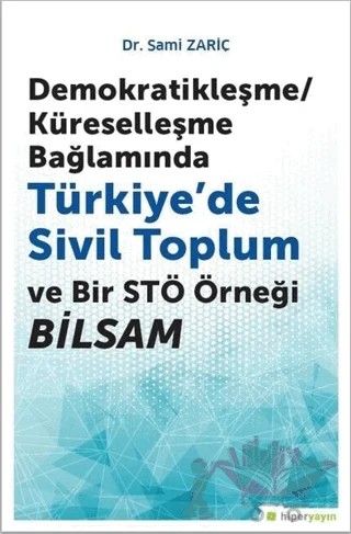 Demokratikleşme-Küreselleşme Bağlamında Türkiye’de Sivil Toplum ve Bir STÖ Örneği BİLSAM – Sami Zariç – Hiperlink Yayınları kitap kapağı