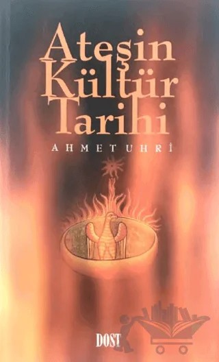 Ateşin Kültür Tarihi – Ahmet Uhri – Dost Kitabevi Yayınları kitap kapağı