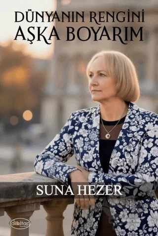 Dünyanın Rengini Aşka Boyarım – Suna Hezer – Dilkitap Yayınları kitap kapağı