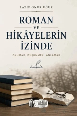 Roman ve Hikâyelerin İzinde – Latif Onur Uğur – Fiildişi Yayınları kitap kapağı