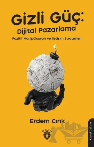 Gizli Güç: Dijital Pazarlama, Pozitif Manipülasyon ve İletişim Stratejileri – Erdem Cırık – Dorlion Yayınları kitap kapağı