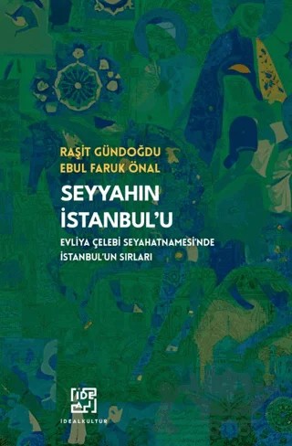 Seyyahın İstanbul'u/ Evliya Çelebinin Seyahatnamesi'nde İstanbul'un Sırları – Raşit Gündoğdu, Ebul Faruk Önal – İdeal Kültür Yayıncılık kitap kapağı