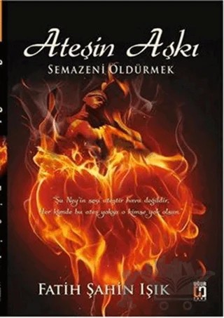 Ateşin Aşkı : Semazeni Öldürmek – Fatih Şahin Işık – Uğur Tuna Yayınları kitap kapağı
