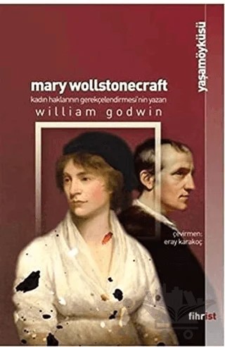 Mary Wollstonecraft: Kadın Haklarının Gerekçelendirmesi’nin Yazarı – William Godwin – Fihrist Kitap kitap kapağı