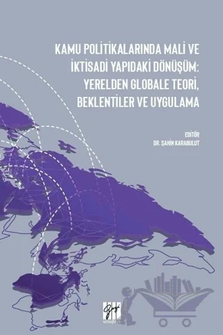 Kamu Politikalarında Mali ve İktisadi Yapıdaki Dönüşüm: Yerelden Globale Teori, Beklentiler ve Uygulama – Şahin Karabulut – Gazi Kitabevi kitap kapağı
