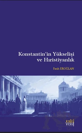 Konstantin’in Yükselişi ve Hıristiyanlık – Fatih Eroğlan – Eski Yeni Yayınları kitap kapağı