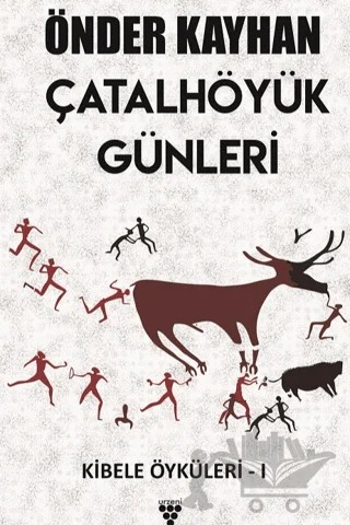 Çatalhöyük Günleri - Kibele Öyküleri 1 – Önder Kayhan – Urzeni Yayıncılık kitap kapağı