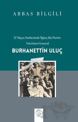 27 Mayıs Darbesinde İlginç Bir Portre: Veteriner General Burhanettin Uluç – Abbas Bilgili – Post Yayınevi kitap kapağı