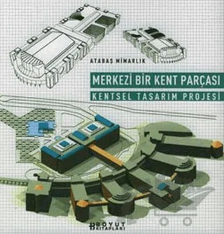 Merkezi Bir Kent Parçası Kentsel Tasarım Projesi – Kadri Atabaş – Boyut Yayın Grubu kitap kapağı