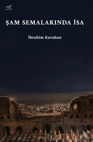 Şam Semalarında İsa – İbrahim Karahan – Uzam Yayınları kitap kapağı