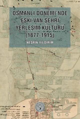Osmanlı Dönemi’nde Eski Van Şehri Yerleşim Kültürü (1877-1915) – Nesrin Yıldırım – Arkeoloji ve Sanat Yayınları kitap kapağı