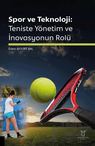 Spor ve Teknoloji: Teniste Yönetim ve İnovasyonun Rolü – Erem Akyurt Bal – Akademisyen Kitabevi kitap kapağı