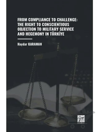 From Compliance To Challenge: The Right To Conscientious Objection To Military Service And Hegemony In Türkiye – Haydar Karaman – Gazi Kitabevi kitap kapağı