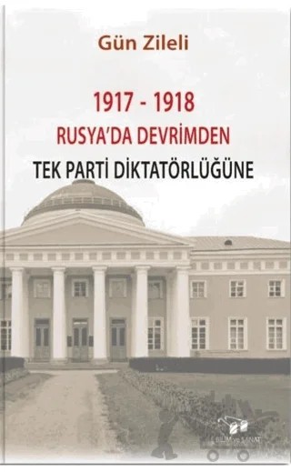 1917 - 1918 Rusya'da Devrimden Tek Parti Diktatörlüğüne – Gün Zileli – Bilim ve Sanat Yayınları kitap kapağı