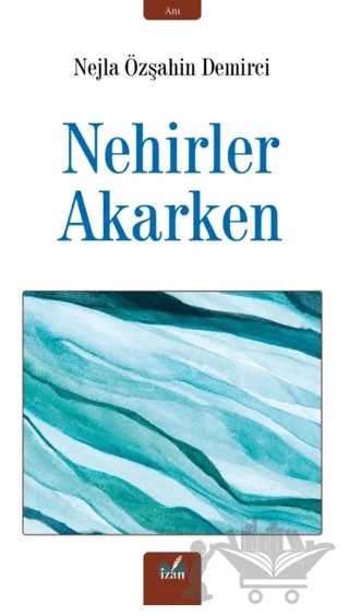 Nehirler Akarken – Nejla Özşahin Demirci – İzan Yayıncılık kitap kapağı