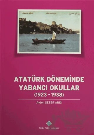 Atatürk Döneminde Yabancı Okullar (1923 - 1938) – Ayten Sezer Arığ – Türk Tarih Kurumu Yayınları kitap kapağı
