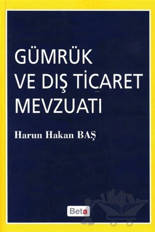 Gümrük ve Dış Ticaret Mevzuatı – Harun Hakan Baş – Beta Yayınevi kitap kapağı