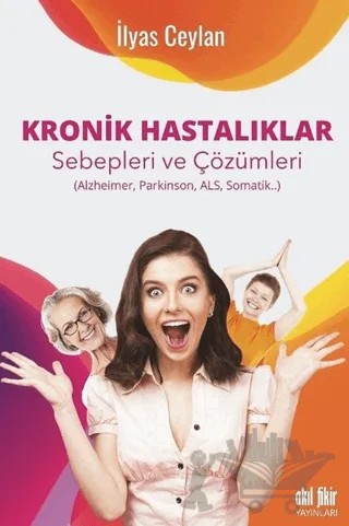 Kronik Hastalıklar Sebepleri ve Çözümleri – İlyas Ceylan – Akıl Fikir Yayınları kitap kapağı