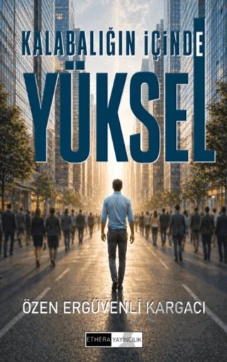 Kalabalığın İçinde Yüksel – Özen Ergüvenli Kargacı – Ethera Yayıncılık kitap kapağı